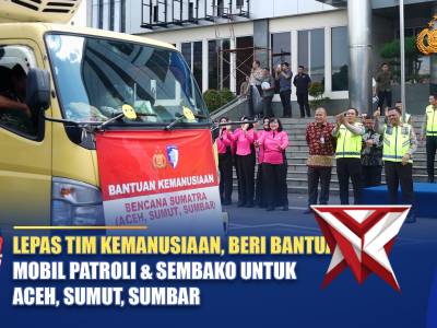 LEPAS TIM KEMANUSIAAN, BERI BANTUAN MOBIL PATROLI & SEMBAKO UNTUK ACEH, SUMUT, SUMBAR | NTMC POLRI