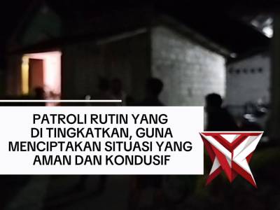 PATROLI RUTIN YANG 
DI TINGKATKAN, GUNA
MENCIPTAKAN SITUASI YANG 
AMAN DAN KONDUSIF