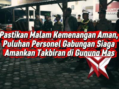 Pastikan Malam Kemenangan Aman, Puluhan Personel Gabungan Siaga Amankan Takbiran di Gunung Mas