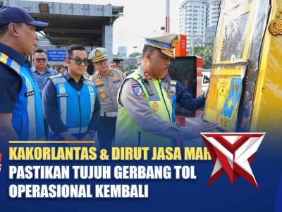 KAKORLANTAS & DIRUT JASA MARGA PASTIKAN TUJUH GERBANG TOL OPERASIONAL KEMBALI / NTMC POLRI