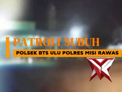 Giat Patroli subuh Polsek Bts Ulu polres Musi Rawas - PoliceTube