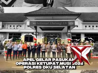 APEL GELAR PASUKAN OPERASI KETUPAT MUSI 2026 POLRES OKUSELATAN