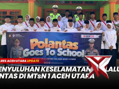 POLANTAS GOES TO SCHOOL - EDUKASI KESELAMATAN BERLALU LINTAS PADA PELAJAR MTsN 1 ACEH UTARA